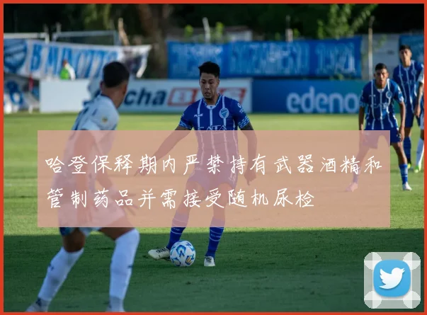 哈登保释期内严禁持有武器酒精和管制药品并需接受随机尿检