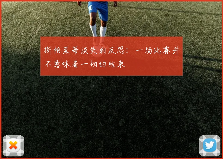 斯帕莱蒂谈失利反思：一场比赛并不意味着一切的结束