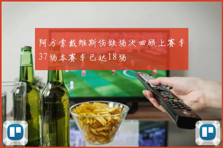 阿方索戴维斯伤缺场次回顾上赛季37场本赛季已达18场