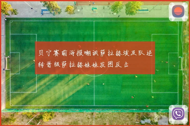 贝宁赛前海报嘲讽萨拉赫埃及队逆转晋级萨拉赫妹妹发图反击