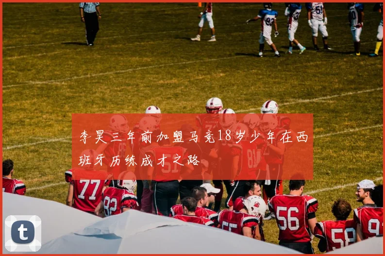 李昊三年前加盟马竞18岁少年在西班牙历练成才之路
